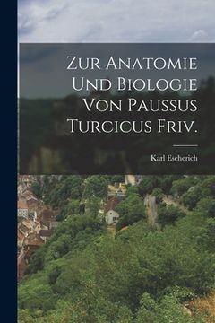 portada Zur Anatomie und Biologie von Paussus turcicus Friv. (en Alemán)
