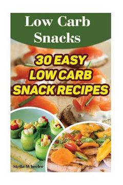 portada Low Carb Snacks: 30 Easy Low Carb Snack Recipes (en Inglés)