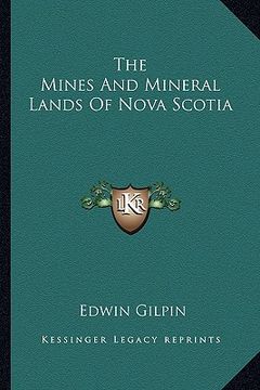portada the mines and mineral lands of nova scotia the mines and mineral lands of nova scotia (in English)