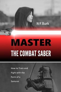 portada Master the Combat Saber: How to Train and Fight with the Form of a Samurai (en Inglés)