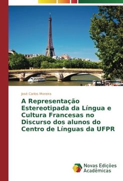 portada A Representação Estereotipada da Língua e Cultura Francesas no Discurso dos alunos do Centro de Línguas da UFPR (Portuguese Edition)