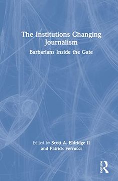 portada The Institutions Changing Journalism: Barbarians Inside the Gate (en Inglés)