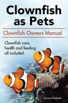 portada Clown Fish as Pets. Clown Fish Owners Manual. Clown Fish care, advantages, health and feeding all included.