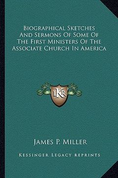 portada biographical sketches and sermons of some of the first ministers of the associate church in america (en Inglés)