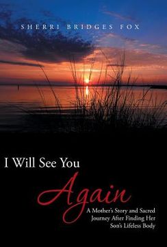portada I Will See You Again: A Mother's Story and Sacred Journey After Finding Her Son's Lifeless Body (en Inglés)