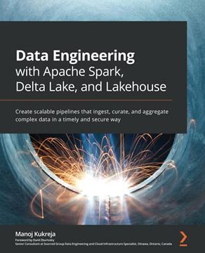 portada Data Engineering With Apache Spark, Delta Lake, and Lakehouse: Create Scalable Pipelines That Ingest, Curate, and Aggregate Complex Data in a Timely and Secure way (en Inglés)