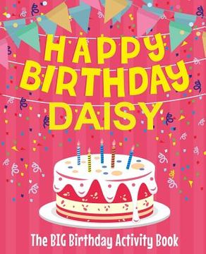 portada Happy Birthday Daisy - The Big Birthday Activity Book: (Personalized Children's Activity Book) (en Inglés)