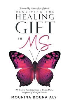 portada Receiving the Healing Gift in MS: My Journey from Separation to Union After a Diagnosis of Multiple Sclerosis (en Inglés)