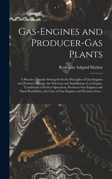 portada Gas-engines and Producer-gas Plants; a Practice Treatise Setting Forth the Principles of Gas-engines and Producer Design, the Selection and Installati (en Inglés)
