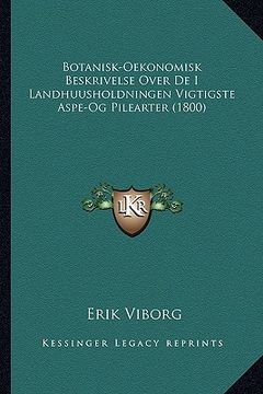 portada Botanisk-Oekonomisk Beskrivelse Over De I Landhuusholdningen Vigtigste Aspe-Og Pilearter (1800) (en Danés)