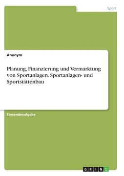 portada Planung, Finanzierung und Vermarktung von Sportanlagen. Sportanlagen- und Sportstättenbau (en Alemán)