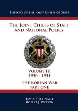 portada History of the Joint Chiefs of Staff: The Joint Chiefs of Staff and National Policy - 1950 - 1951 - The Korean War: Part One (Volume III) (en Inglés)