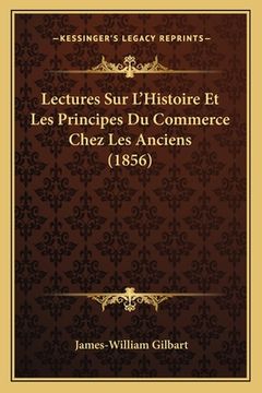 portada Lectures Sur L'Histoire Et Les Principes Du Commerce Chez Les Anciens (1856) (en Francés)