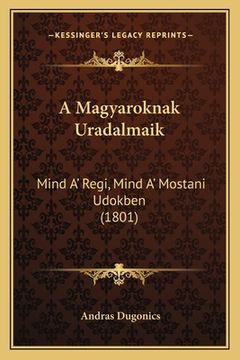 portada A Magyaroknak Uradalmaik: Mind A' Regi, Mind A' Mostani Udokben (1801) (en Húngaro)