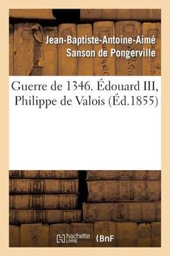 portada Guerre de 1346. Édouard III, Philippe de Valois (en Francés)