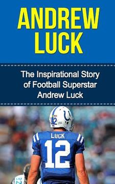 portada Andrew Luck: The Inspirational Story of Football Superstar Andrew Luck (en Inglés)