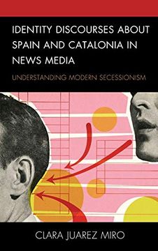 portada Identity Discourses About Spain and Catalonia in News Media: Understanding Modern Secessionism 