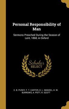 portada Personal Responsibility of Man: Sermons Preached During the Season of Lent, 1868, in Oxford