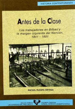 portada Antes de la clase. Los trabajadores en Bilbao y la margen izquierda del Nervión (1841-1891) (Serie Historia Contemporánea)