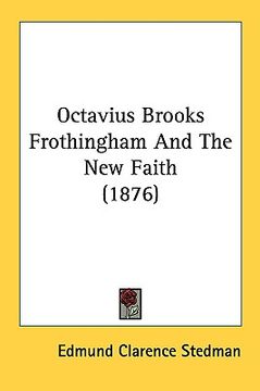 portada octavius brooks frothingham and the new faith (1876) (en Inglés)