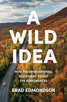 portada A Wild Idea: How the Environmental Movement Tamed the Adirondacks (in English)