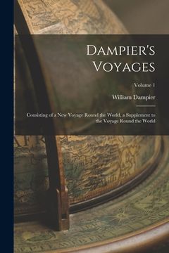 portada Dampier's Voyages: Consisting of a New Voyage Round the World, a Supplement to the Voyage Round the World; Volume 1 (en Inglés)