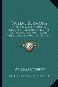 portada twelve sermons: hypocrisy and cruelty; drunkenness; bribery; rights of the poor; unjust judges; the sluggard; murder; gaming; public r (in English)