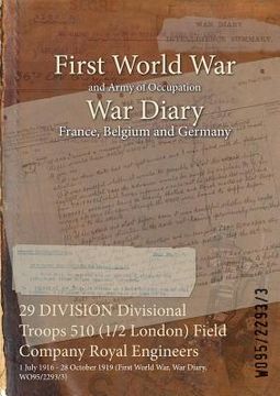 portada 29 DIVISION Divisional Troops 510 (1/2 London) Field Company Royal Engineers: 1 July 1916 - 28 October 1919 (First World War, War Diary, WO95/2293/3) (in English)