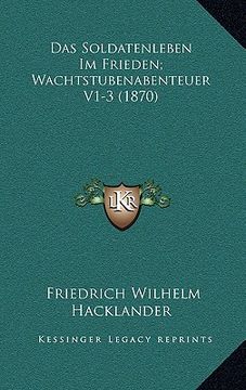 portada Das Soldatenleben Im Frieden; Wachtstubenabenteuer V1-3 (1870) (en Alemán)