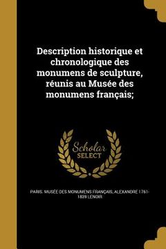 portada Description historique et chronologique des monumens de sculpture, réunis au Musée des monumens français; (en Francés)
