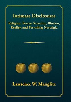 portada Intimate Disclosures: Religion, Poetry, Sexuality, Illusion, Reality, and Pervading Nostalgia (en Inglés)