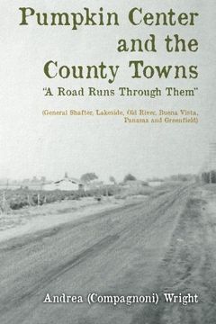 portada Pumpkin Center and the County Towns  "A Road Runs Through Them": (General Shafter, Lakeside, Old River, Buena Vista, Panama and Greenfield)