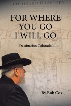 portada For Where You Go I Will Go: Destination Colorado (en Inglés)
