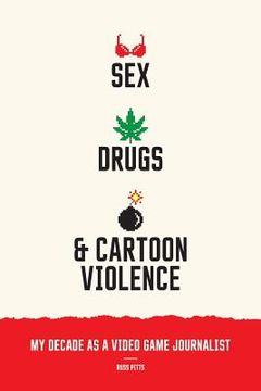 portada Sex, Drugs, and Cartoon Violence: My Decade as a Video Game Journalist