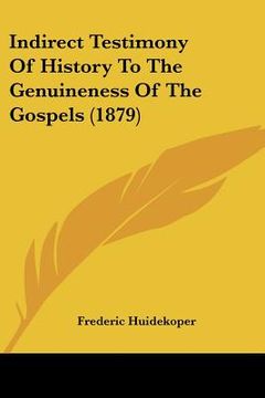 portada indirect testimony of history to the genuineness of the gospels (1879) (en Inglés)