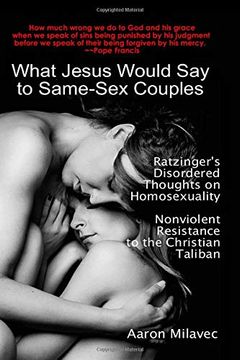 portada What Jesus Would say to Same-Sex Couples: Ratzinger’S Disordered Thoughts on Homosexuality + Nonviolent Resistance to the Christian Taliban 