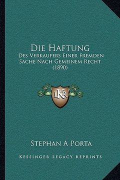 portada Die Haftung: Des Verkaufers Einer Fremden Sache Nach Gemeinem Recht (1890) (en Alemán)