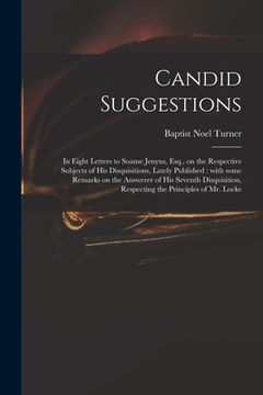 portada Candid Suggestions: in Eight Letters to Soame Jenyns, Esq., on the Respective Subjects of His Disquisitions, Lately Published: With Some R (en Inglés)
