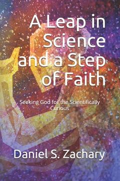 portada A Leap in Science and a Step of Faith: Seeking God for the Scientifically Curious (en Inglés)