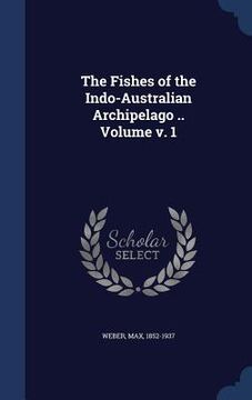 portada The Fishes of the Indo-Australian Archipelago .. Volume v. 1