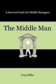 portada the middle man: a survival guide for middle managers (en Inglés)