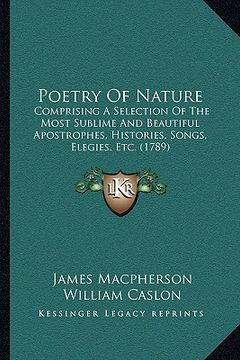 portada poetry of nature: comprising a selection of the most sublime and beautiful apostrophes, histories, songs, elegies, etc. (1789) (en Inglés)