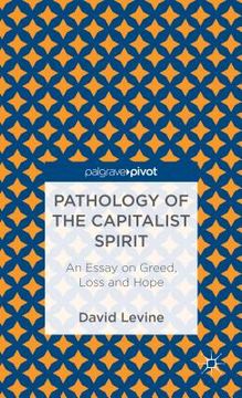 portada Pathology of the Capitalist Spirit: An Essay on Greed, Loss, and Hope (en Inglés)