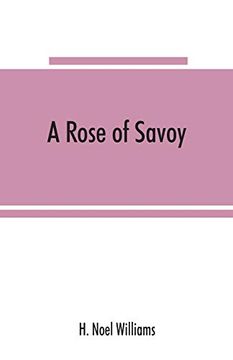 portada A Rose of Savoy; Marie Adeì Laiì de of Savoy; Duchesse de Bourgogne; Mother of Louis xv (en Inglés)