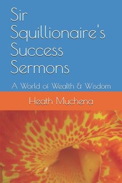 portada Sir Squillionaire's Success Sermons: A World of Wealth & Wisdom (en Inglés)