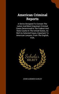 portada American Criminal Reports: A Series Designed To Contain The Latest And Most Important Criminal Cases Determined In The Federal And State Courts I (en Inglés)