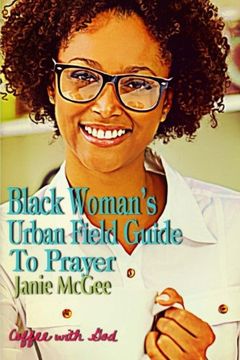 portada Black Woman's Urban Field Guide to Prayer: Prayer Changes Things: Volume 1 (en Inglés)