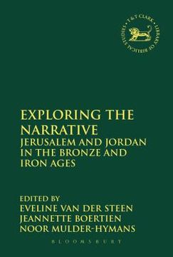 portada Exploring the Narrative: Jerusalem and Jordan in the Bronze and Iron Ages: Papers in Honour of Margreet Steiner