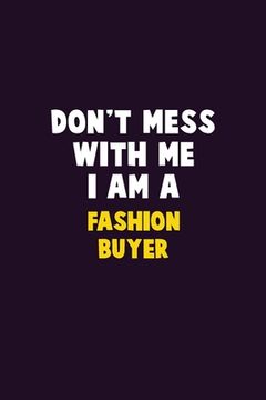 portada Don't Mess With Me, I Am A Fashion Buyer: 6X9 Career Pride 120 pages Writing Notebooks (en Inglés)