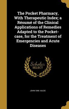 portada The Pocket Pharmacy, With Therapeutic Index; a Résumé of the Clinical Applications of Remedies Adapted to the Pocket-case, for the Treatment of Emerge (en Inglés)